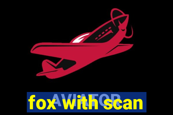 fox with scan